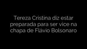 ​Tereza Cristina diz estar preparada para ser vice na chapa de Flávio Bolsonaro 